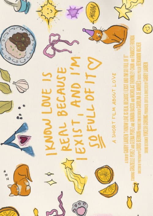 I KNOW LOVE IS REAL, BECAUSE I EXIST AND I'M SO FULL OF IT poster