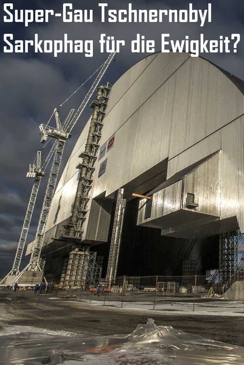 Super-GAU Tschernobyl - Sarkophag fuer die Ewigkeit? poster